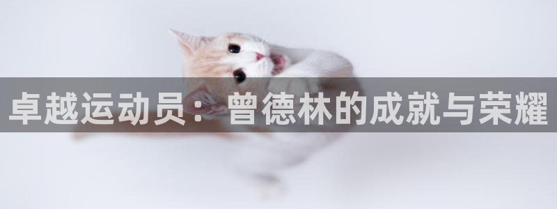 321体育直播林东：卓越运动员：曾德林的成就与荣耀